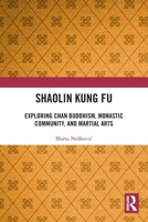 Shaolin Kung Fu: Exploring Chan Buddhism, Monastic Community, and Martial Arts 103269582X Book Cover