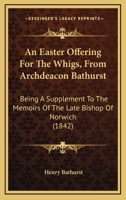 An Easter Offering For The Whigs, From Archdeacon Bathurst: Being A Supplement To The Memoirs Of The Late Bishop Of Norwich 1120148308 Book Cover