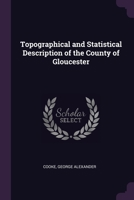 Topographical and statistical description of the county of Gloucester .. 1378936965 Book Cover