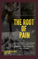 The Root of Pain : Understanding the Origins of Pain, Suffering, and Turbulent Life Changes 1733811486 Book Cover