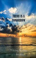There is a tomorrow: Making smarter choices 1452860432 Book Cover