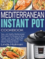 Mediterranean Instant Pot Cookbook: Easy, and Healthy Mediterranean Diet Instant Pot Recipes for Busy People. Lose Your Weight Fast with Amazing Recipes for Your Electric Pressure Cooker 164984123X Book Cover