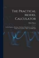 The Practical Model Calculator: For the Engineer, Mechanic, Machinist, Manufacturer of Engine-Work, Naval Architect, Miner, and Millwright 1019112239 Book Cover