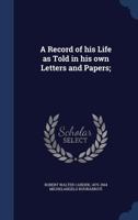 A record of his life as told in his own letters and papers; 1331528208 Book Cover