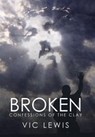 Broken: Confessions of the Clay 1984581775 Book Cover