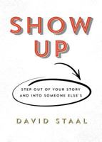 Show Up: Step Out of Your Story and Into Someone Else's 0996995765 Book Cover