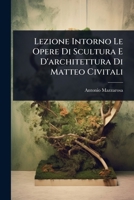 Lezione Intorno Le Opere Di Scultura E D'architettura Di Matteo Civitali (Italian Edition) 1024916537 Book Cover