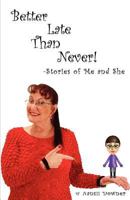 Better Late Than Never: Stories of Me and She 0615579906 Book Cover