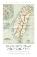 Fragments of an Unfinished War: Taiwanese Entrepreneurs and the Partition of China 0190264055 Book Cover