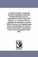 A Treatise on Steel: Compromising Its Theory, Metallurgy, Properties, Practical Working, and Use. 1425539084 Book Cover