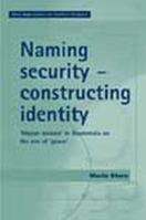 Naming Security - Constructing Identity: 'Mayan-Women' in Guatemala on the Eve of 'Peace' (New Approaches to Conflict Analysis) 071907116X Book Cover