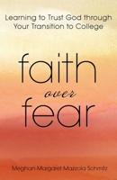 Faith Over Fear: Learning to Trust God through Your Transition to College 1662961219 Book Cover