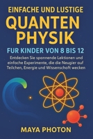 EINFACHE UND LUSTIGE QUANTENPHYSIK FÜR KINDER VON 8 BIS 12: Entdecken Sie spannende Lektionen und einfache Experimente, die die Neugier auf Teilchen, Energie und Wissenschaft wecken (German Edition) B0FNKMC6PC Book Cover