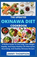 The Updated Okinawa Diet Cookbook: A Perfect Guide To Live Long, Lose Weight Rapidly, And Enjoy Healthy Life With Quick, Nourishing And Healthy Okinawa Recipes B09BJT9KXR Book Cover