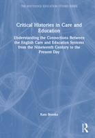 Critical Histories in Care and Education: Understanding the Connections Between the English Care and Education Systems from the Nineteenth Century to ... Day (The Routledge Education Studies Series) 1032663022 Book Cover