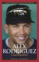 Alex Rodriguez: A Biography (Greenwood Biographies) 0313339759 Book Cover