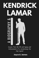 Kendrick Lamar: A biography and lessons from the life and legacy and Achievements of a revolutionary Hip Hop Legend B0DQL6Y14N Book Cover