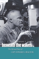 Beneath the Waves: The Life and Navy of Capt. Edward L. Beach, Jr. 1591142660 Book Cover