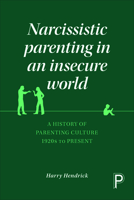 Narcissistic Parenting in an Insecure World: A History of Parenting Culture 1920 to Present 1447322568 Book Cover