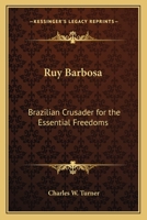 Ruy Barbosa: Brazilian Crusader for the Essential Freedoms 1419104241 Book Cover