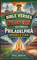 Bible Verses and Prayers for the Ultimate Philadelphia Sports Fan (Bible Verses and Prayers for the Ultimate Sports Fan) B0GJ92LB5Q Book Cover