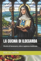 LA CUCINA DI ILDEGARDA: Ricette di benessere, erbe e sapienza medievale (medicina energetica) (Italian Edition) B0H2JHXF9W Book Cover