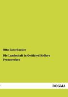 Die Landschaft in Gottfried Kellers Prosawerken (Classic Reprint) 3846017019 Book Cover