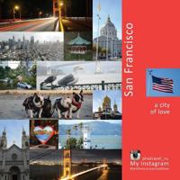 San Francisco: A City of Love: A Photo Travel Experience 1545285179 Book Cover
