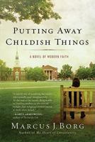 Putting Away Childish Things: A Novel of Modern Faith 0061888168 Book Cover