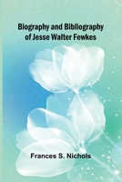 Biography and bibliography of Jesse Walter Fewkes 9367248814 Book Cover
