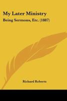 My Later Ministry: Being Sermons, &C 1166603342 Book Cover