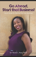 Go Ahead, Start That Business!: Quick Guide for Starting Your Own Business B08TZ7DNRL Book Cover