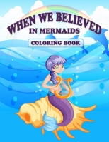 When We Believed in Mermaids Coloring Book: Cute Various Coloring illustration, Mermaids, Sea Creatures, Corals, Sea Castles and More, Mermaid ... Special For Cute Kids and Girls Ages (4-8) B08KB8SFL8 Book Cover
