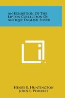 An Exhibition of the Lipton Collection of Antique English Silver 1258576759 Book Cover