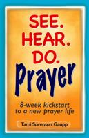 See. Hear. Do. Prayer: 8-week kickstart to a new prayer life 1736113909 Book Cover
