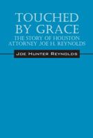 Touched by Grace: The Story of Houston Attorney Joe H. Reynolds 1432763725 Book Cover