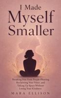 I Made Myself Smaller: Breaking Free from People-Pleasing, Reclaiming Your Voice, and Taking Up Space Without Losing Your Kindness (The Reparenting Yourself Series) B0HHYLZ8N2 Book Cover