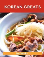 Korean Greats: Delicious Korean Recipes, the Top 47 Korean Recipes 1743477937 Book Cover