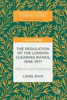 The Regulation of the London Clearing Banks, 1946-1971: Stability and Compliance 3030009092 Book Cover