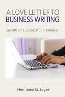 A Love Letter to Business Writing: Secrets of a Successful Freelancer 1909900087 Book Cover
