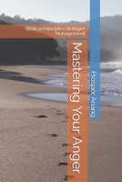Mastering Your Anger: Biblical Principles of Anger Management (Emotional Intelligence) 1652348506 Book Cover