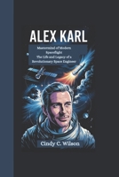 ALEX KARL: Mastermind of Modern Spaceflight The Life and Legacy of a Revolutionary Space Engineer B0F4XPWKVN Book Cover