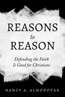 Reasons to Reason: Defending the Faith Is Good for Christians 1666706043 Book Cover