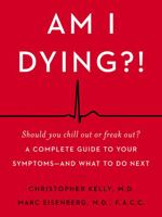 Am I Dying?!: A Complete Guide to Your Symptoms--and What to Do Next 0062847600 Book Cover