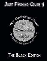 Just F*cking Color 3 (The Black Edition): The Adult Coloring Book Designed to Release Your Anger with Intense 3D Swear Word Coloring Book Pages (Adult Coloring Books, Coloring Books for Adults, Swear  1533117128 Book Cover