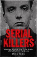 Serial Killers: Shocking, Gripping True Crime Stories of the Most Evil Murderers 1786488981 Book Cover