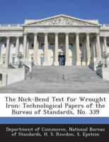 The Nick-Bend Test for Wrought Iron: Technological Papers of the Bureau of Standards, No. 339 1289175802 Book Cover