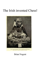The Irish Invented Chess! 095568126X Book Cover
