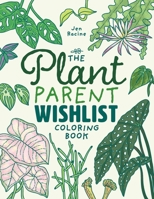 The Plant Parent Wishlist Coloring Book: Love and Care for Extra Amazing Indoor Plants 1958048003 Book Cover