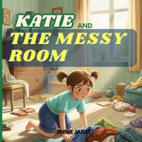 Katie and The Messy Room: A fun picture book about responsibility, tidying up, and discovering joy in a clean space B0FT7RZGBF Book Cover
